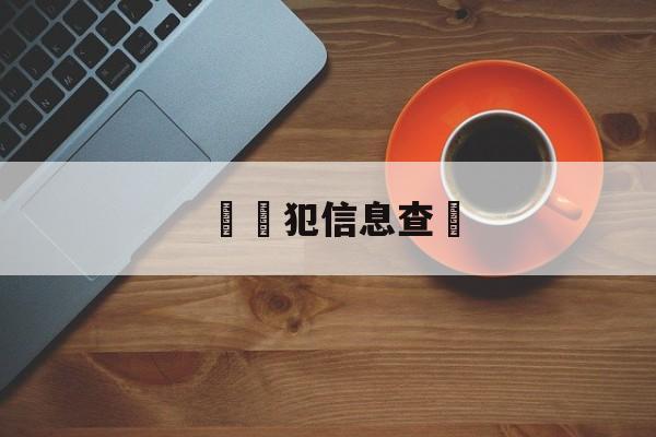 詐騙犯信息查詢(诈骗案件查询系统)